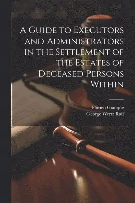 Guide to Executors and Administrators in the Settlement of the Estates of Deceased Persons Within