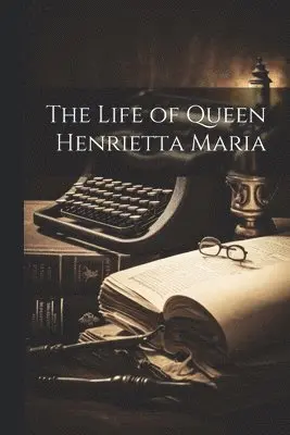 Life of Queen Henrietta Maria