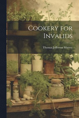 Thomas Jefferson Murrey - Cookery for Invalids, Häftad. Tillgänglighet: Lägg i varukorg