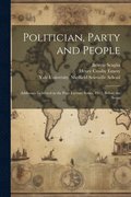 Politician, Party and People; Addresses Delivered in the Page Lecture Series, 1912, Before the Senio