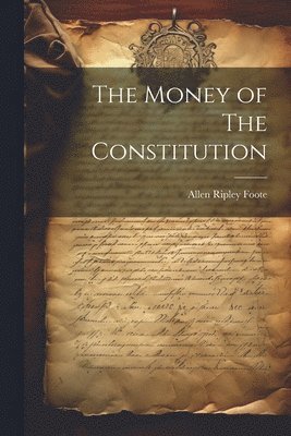 Allen Ripley Foote - Money of The Constitution, Häftad. Tillgänglighet: Lägg i varukorg