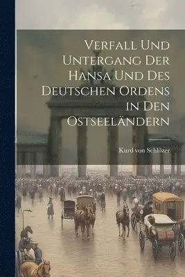 Kurd Von Schlözer - Verfall und Untergang der Hansa und des Deutschen Ordens in den Ostseeländern, Häftad. Tillgänglighet: Lägg i varukorg