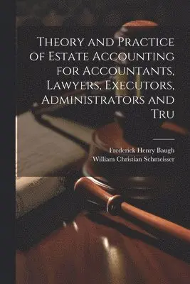 Theory and Practice of Estate Accounting for Accountants, Lawyers, Executors, Administrators and Tru