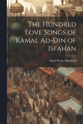 Ethel Watts Mumford - Hundred Love Songs of Kamal Ad-Din of Isfahan, Häftad