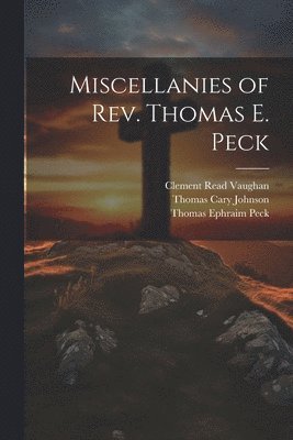 Thomas Ephraim Peck, Thomas Cary Johnson, Clement Read Vaughan - Miscellanies of Rev. Thomas E. Peck, Häftad. Tillgänglighet: Lägg i varukorg