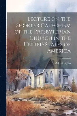 Ashbel Green - Lecture on the Shorter Catechism of the Presbyterian Church in the United States of America, Häftad. Tillgänglighet: Lägg i varukorg