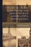 The ZZG or Zig Zag Guide Round and About the Bold and Beautiful Kentish Coast