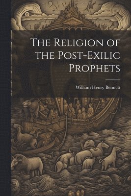 William Henry Bennett - Religion of the Post-exilic Prophets, Häftad. Tillgänglighet: Lägg i varukorg
