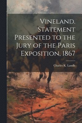 Charles K Landis - Vineland. Statement Presented to the Jury of the Paris Exposition, 1867, Häftad