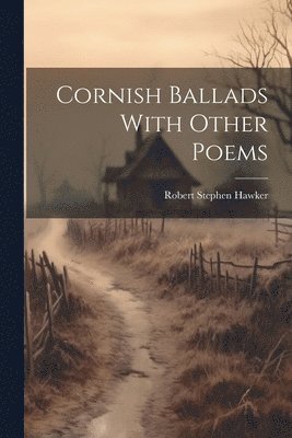 Robert Stephen Hawker - Cornish Ballads With Other Poems, Häftad. Tillgänglighet: Lägg i varukorg
