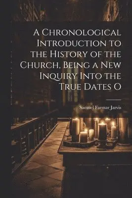 Samuel Farmar Jarvis - Chronological Introduction to the History of the Church, Being a new Inquiry Into the True Dates O, Häftad. Tillgänglighet: Lägg i varukorg