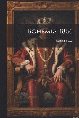 Neill Malcolm - Bohemia. 1866, Häftad. Tillgänglighet: Lägg i varukorg