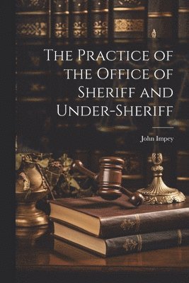 John Impey - Practice of the Office of Sheriff and Under-sheriff, Häftad. Tillgänglighet: Lägg i varukorg
