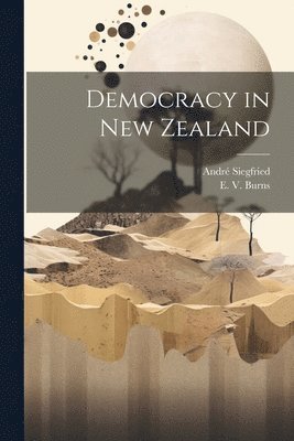 André Siegfried, E V Burns - Democracy in New Zealand, Häftad