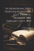 In Memoriam, Eben Norton Horsford. July Twenty-Seventh, 1818. January First, 1893