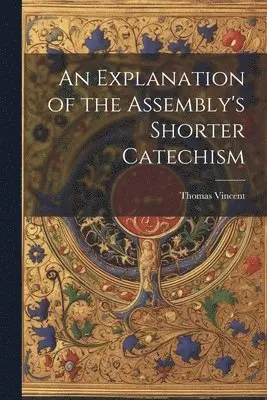 Thomas Vincent - Explanation of the Assembly's Shorter Catechism, Häftad. Tillgänglighet: Lägg i varukorg