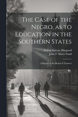 Atticus Greene Haygood, John F Slater Fund - Case of the Negro, as to Education in the Southern States, Häftad