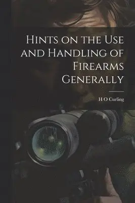 Hints on the Use and Handling of Firearms Generally