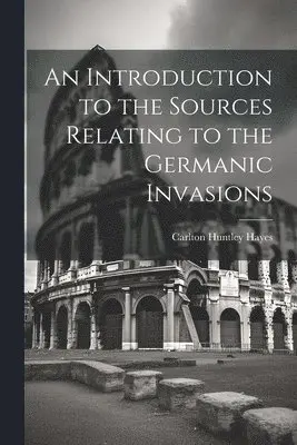 Carlton Huntley Hayes - Introduction to the Sources Relating to the Germanic Invasions, Häftad. Tillgänglighet: Lägg i varukorg