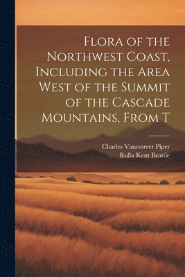 Charles Vancouver Piper, Rolla Kent Beattie - Flora of the Northwest Coast, Including the Area West of the Summit of the Cascade Mountains, From T, Häftad. Tillgänglighet: Lägg i varukorg