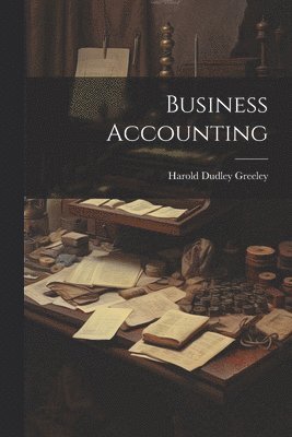 Harold Dudley Greeley - Business Accounting, Häftad. Tillgänglighet: Lägg i varukorg