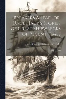 Jessie Margaret Edmondston Saxby - Breakers Ahead; or, Uncle Jack's Stories of Great Shipwrecks of Recent Times, Häftad. Tillgänglighet: Lägg i varukorg