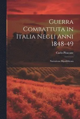 Carlo Pisacane - Guerra Combattuta in Italia Negli anni 1848-49, Häftad. Tillgänglighet: Lägg i varukorg