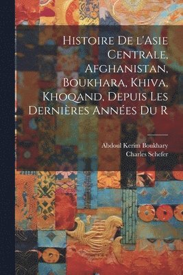 Abdoul Kerim Boukhary, Charles Schefer - Histoire de l'Asie centrale, Afghanistan, Boukhara, Khiva, Khoqand, depuis les dernières années du r, Häftad