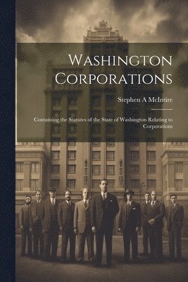 Stephen A McIntire - Washington Corporations; Containing the Statutes of the State of Washington Relating to Corporations, Häftad. Tillgänglighet: Lägg i varukorg