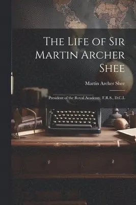 Life of Sir Martin Archer Shee