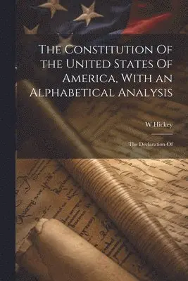 Constitution Of the United States Of America, With an Alphabetical Analysis; the Declaration Of