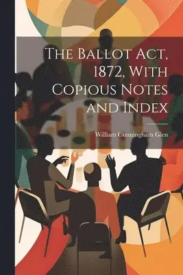 William Cunningham Glen - Ballot Act, 1872, With Copious Notes and Index, Häftad. Tillgänglighet: Lägg i varukorg