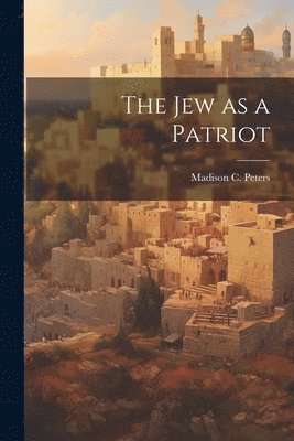 Madison C Peters - Jew as a Patriot, Häftad