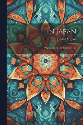 Gaston Migeon - In Japan; Pilgrimages to the Shrines of Art, Häftad. Tillgänglighet: Lägg i varukorg