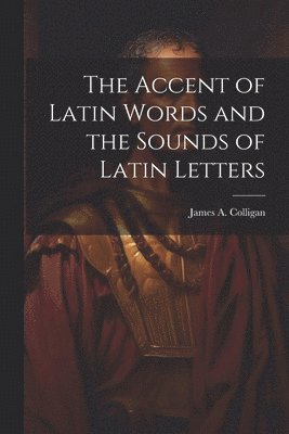 James A Colligan - Accent of Latin Words and the Sounds of Latin Letters, Häftad. Tillgänglighet: Lägg i varukorg