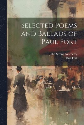 Paul Fort, John Strong Newberry - Selected Poems and Ballads of Paul Fort, Häftad