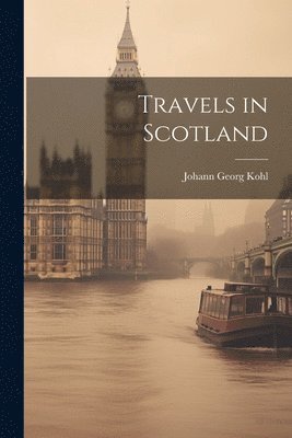 Johann Georg Kohl - Travels in Scotland, Häftad