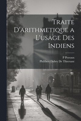 P Perraux, Philibert Dabry De Thiersant - Traite D'arithmetique a L'usage Des Indiens, Häftad
