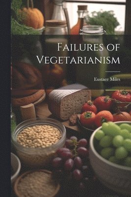Eustace Miles - Failures of Vegetarianism, Häftad. Tillgänglighet: Lägg i varukorg