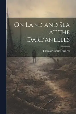 Thomas Charles Bridges - On Land and Sea at the Dardanelles, Häftad. Tillgänglighet: Lägg i varukorg