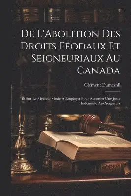 De L'Abolition Des Droits Féodaux Et Seigneuriaux Au Canada