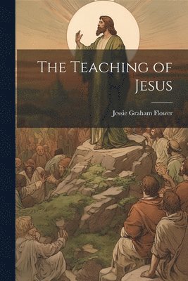 Jessie Graham Flower - Teaching of Jesus, Häftad. Tillgänglighet: Lägg i varukorg