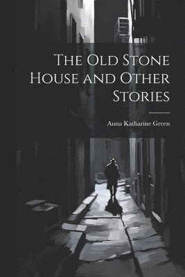 Anna Katharine Green - Old Stone House and Other Stories, Häftad