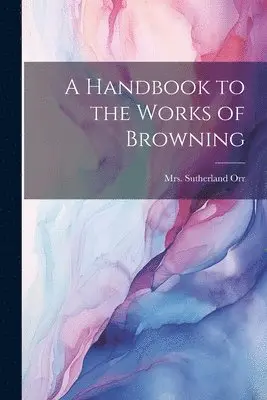 Sutherland Orr - Handbook to the Works of Browning, Häftad. Tillgänglighet: Lägg i varukorg