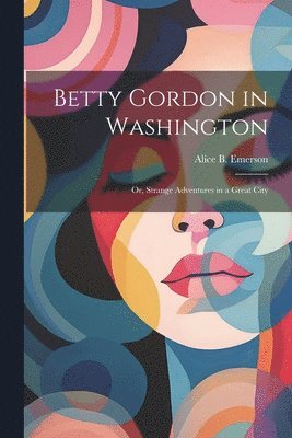 Alice B Emerson - Betty Gordon in Washington, Häftad. Tillgänglighet: Lägg i varukorg