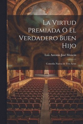 Luis Antonio José Moncín - Virtud Premiada o El Verdadero Buen Hijo, Häftad