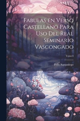 Felix Samaniego - Fabulas en Verso Castellano para Uso del Real Seminario Vascongado; Tomo I, Häftad. Tillgänglighet: Lägg i varukorg