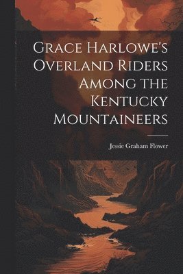 Jessie Graham Flower - Grace Harlowe's Overland Riders Among the Kentucky Mountaineers, Häftad. Tillgänglighet: Lägg i varukorg