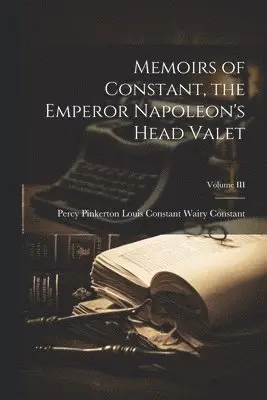 Memoirs of Constant, the Emperor Napoleon's Head Valet; Volume III