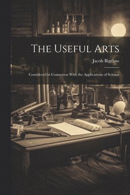 Jacob Bigelow - Useful Arts, Häftad. Tillgänglighet: Lägg i varukorg